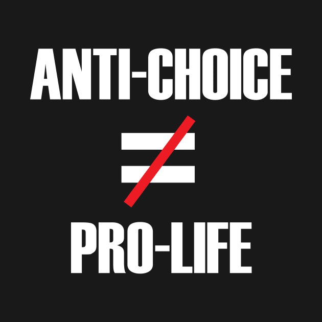 Anti-Choice doesn't equal Pro-Life (white text) by MainsleyDesign