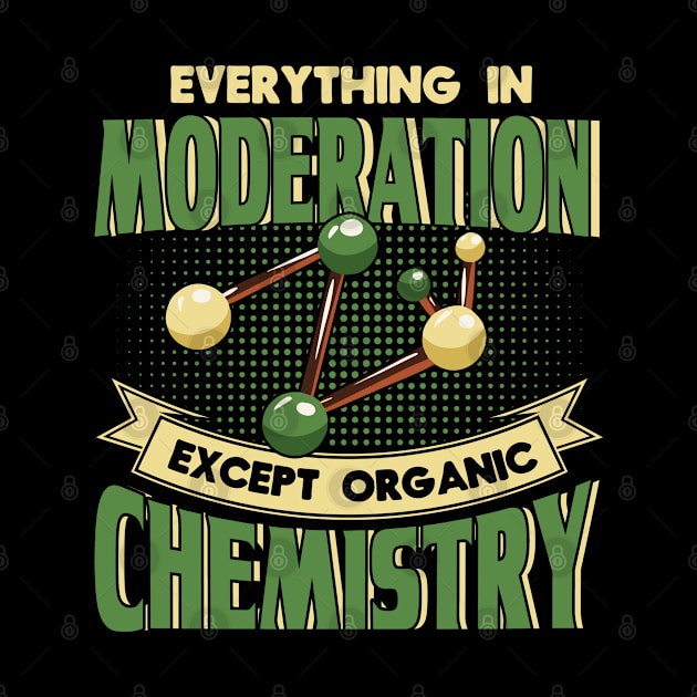 Everything In Moderation Organic Chemistry Scientist by Toeffishirts