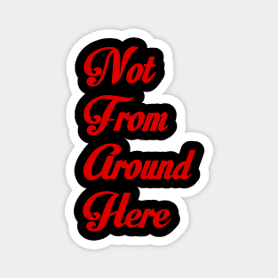 Not from around here Magnet