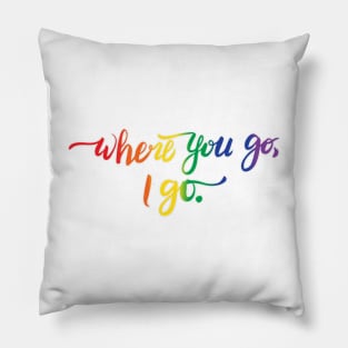 Where You Go I Go quote - pride colors Pillow