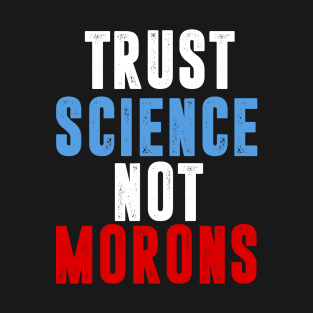 Trust Science Not Morons T-Shirt