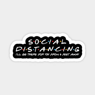 Social distancing/ I'll be there for you from 6 feet away Magnet