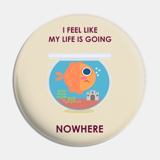 They say life is like a Fishbowl Pin