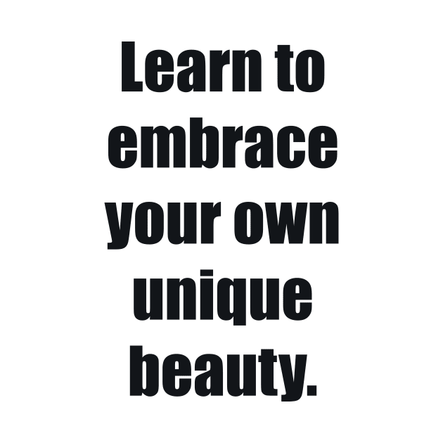 Learn to embrace your own unique beauty by BL4CK&WH1TE 