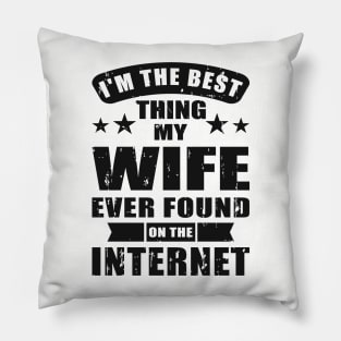 I'm The Best Thing My Wife Ever Found On The Internet Pillow