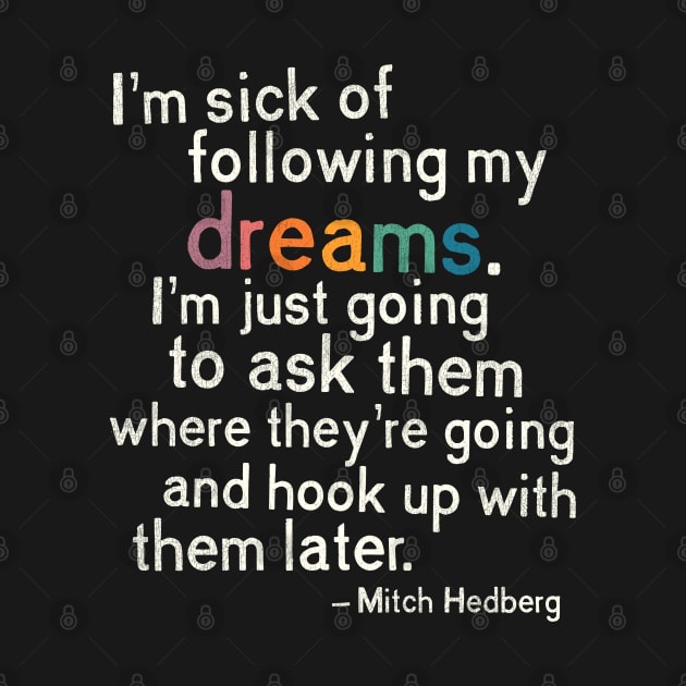 Mitch Hedberg "I'm Sick of Following My Dreams..." by darklordpug