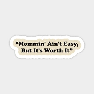 Mommin' Ain't Easy, But It's Worth It Magnet