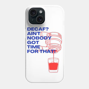 Decaf? Ain't Nobody Got Time for That! Phone Case