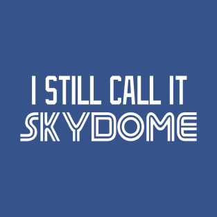 I Still Call It SKYDOME T-Shirt