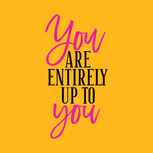 YOU ARE ENTIRELY UP TO YOU T-Shirt