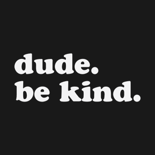 Dude Be Kind T-Shirt