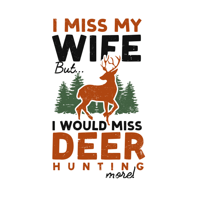 Deer Hunting Shirt | Miss My Wife But Would Miss More by Gawkclothing