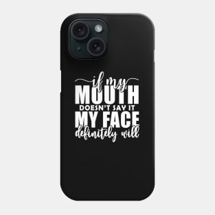 If My Mouth Doesn'T Say It My Face Definitely Will Phone Case