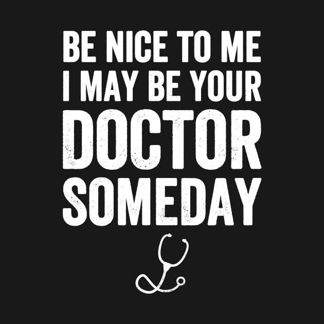 Be nice to me I may be your doctor someday by captainmood