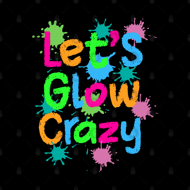 Let Glow Crazy Colorful Quote Colorful Tie Dye squad team by rhazi mode plagget