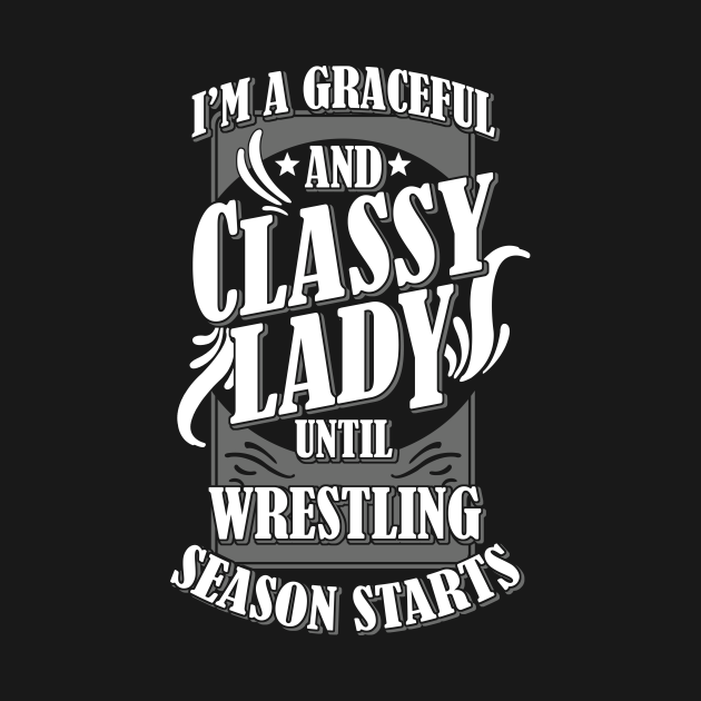 Disover I'm A Graceful And Classy Lady Until Wrestling Season Starts - Wrestling Moms - T-Shirt