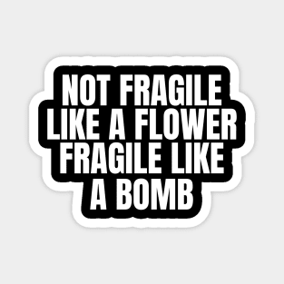 Not Fragile Like A Flower, Fragile Like A Bomb Magnet