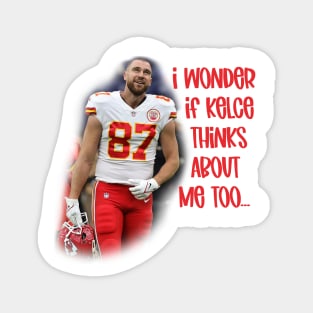 I Wonder if Kelce Thinks About Me Too... Magnet