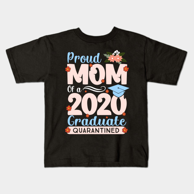 Proud Mom Of A 2020 Graduate Graduation Gift Ideas Proud Mom Of A 2020 Graduate Kids T Shirt Teepublic