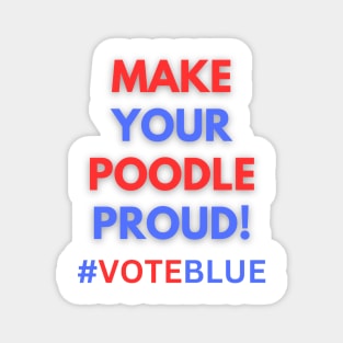 MAKE YOUR POODLE PROUD!  #VOTEBLUE Magnet