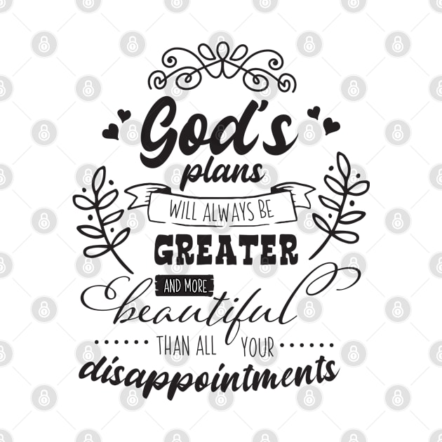 Gods Plans Will Always Be Greater And More Beautiful Than All Your Disappointments by TinPis