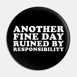 Another Fine Day Ruined by Responsibility Funny Pin