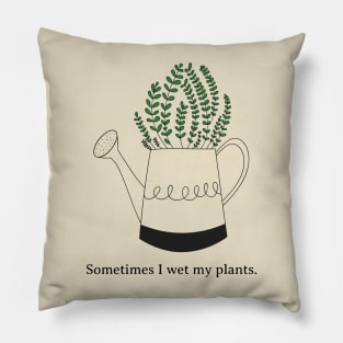 Sometimes I Wet My Plants Funny Plant Lover Gift Pillow