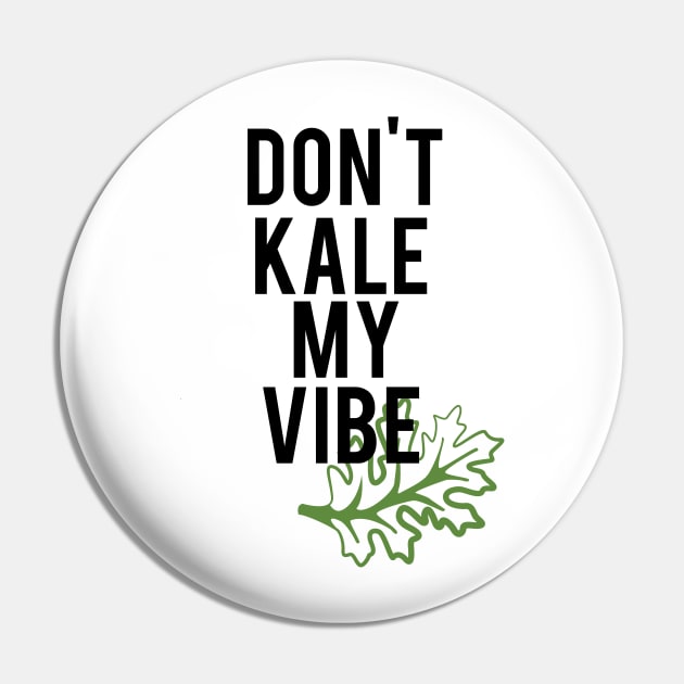 Don't Kale My Vibe Pin by mariansar