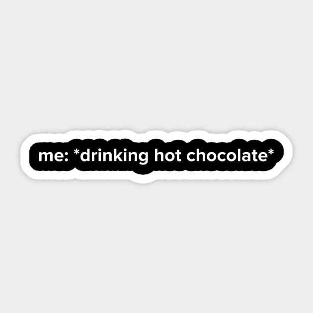 Funny Drinking Hot Chocolate Meme Gift - Drinking Hot Chocolate - Sticker | TeePublic Funny Drinking Hot Chocolate Meme Gift - Drinking Hot Chocolate - Sticker | TeePublic
