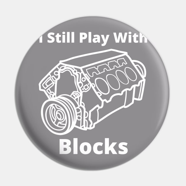 I Still Play With Engine Blocks Pin by debageur