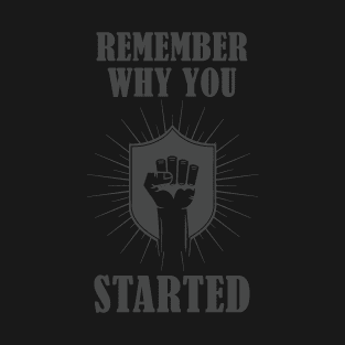 Remember why you Started T-Shirt