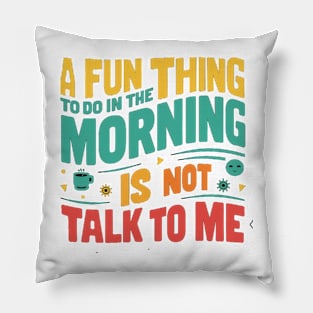 A Fun Thing To Do In The Morning Is Not Talk To Me Pillow