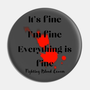 It's fine, I'm fine, everything is fine. Fighting blood cancers Pin