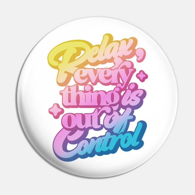 Relax, Everything Is Out Of control Pin by Funfulness