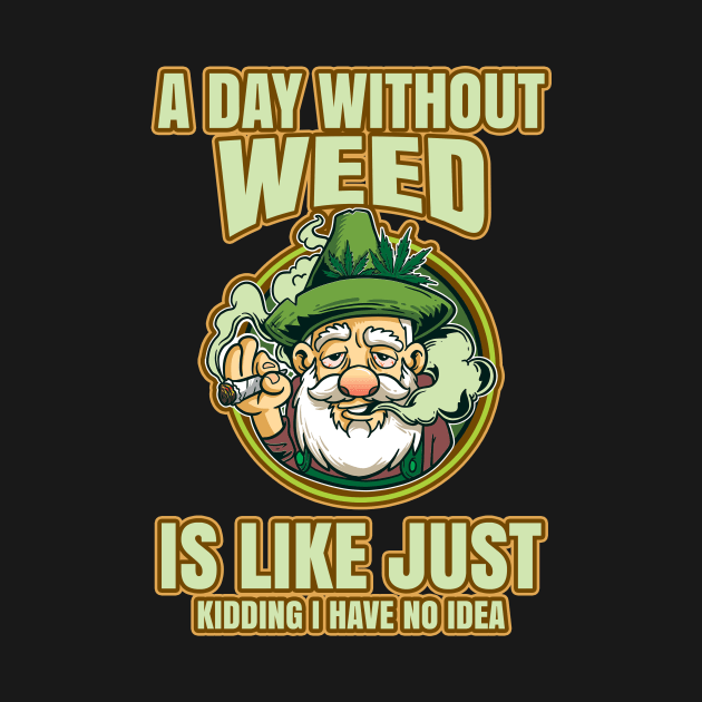 A Day Without Weed Is Like Cannabis Weed Smoking by bigD