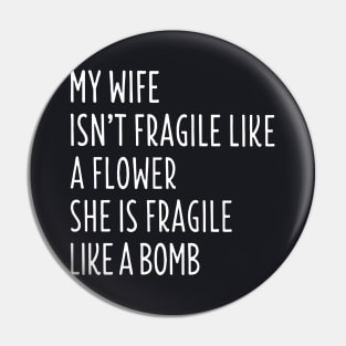 My Wife Isnt Fragile Like A Flowed Shi Is Fragile Like A Bomb Wife Pin