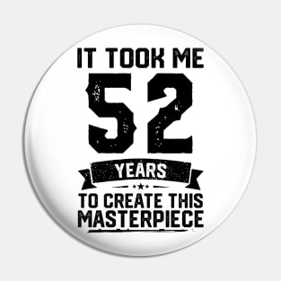 It Took Me 52 Years To Create This Masterpiece 52nd Birthday Pin