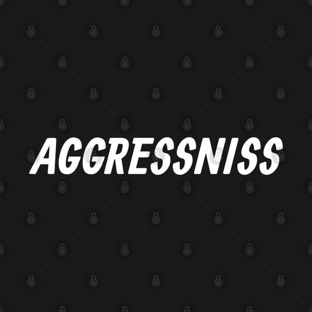 Aggressniss by Nate's World of Tees