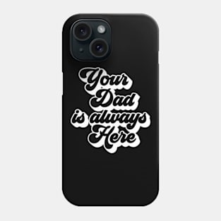 Your Dad Is Always Here Phone Case