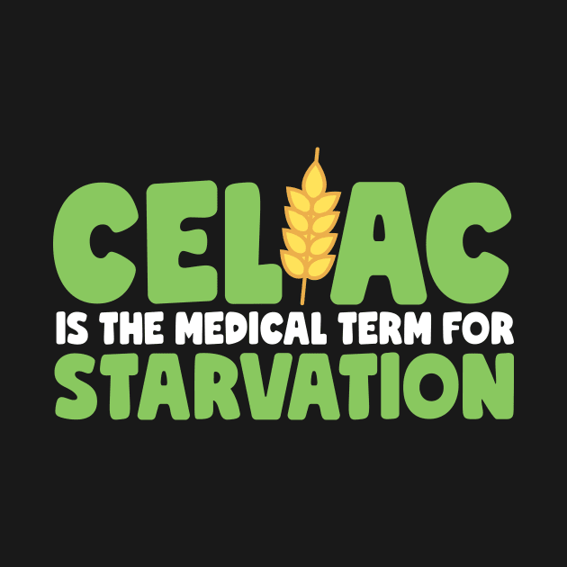 Celiac Is The Medical Term For Starvation by thingsandthings