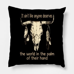 It Ain't Like Anyone Deserves The World In The Palm Of Their Hand Bull Quotes Feathers Pillow