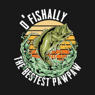 Pawpaw - O Fishally The Bestest Pawpaw T-Shirt
