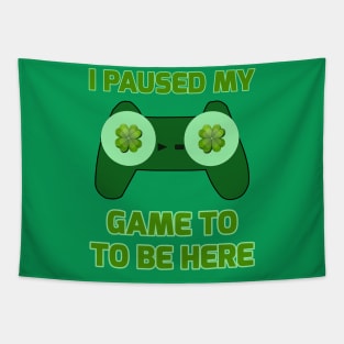 I Paused My Game To Be Here Funny St. Patrick's Gamer Tapestry