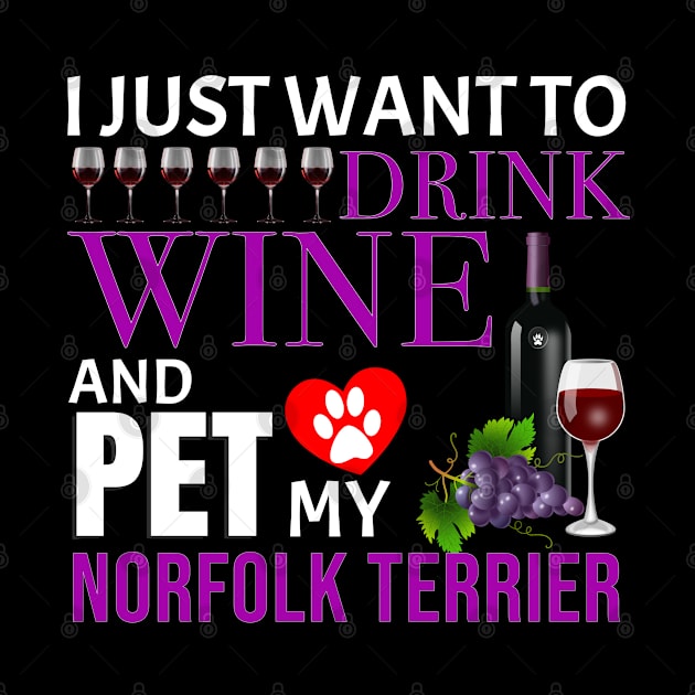 I Just Want To Drink Wine And Pet My Norfolk Terrier - Gift For Norfolk Terrier Owner Dog Breed,Dog Lover, Lover by HarrietsDogGifts