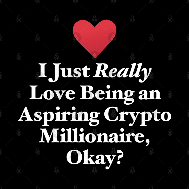 I Just Really Love Being an Aspiring Crypto Millionaire, Okay? by MapYourWorld