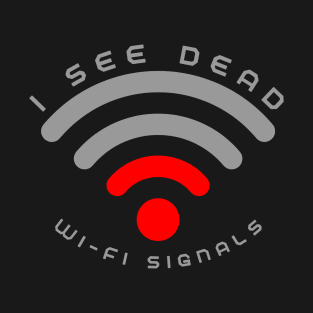 I see dead... Wi-Fi signals T-Shirt