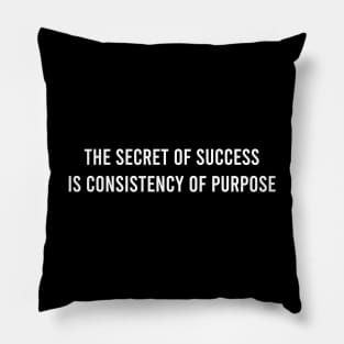 The Secret Of Success Is Consistency Of Purpose Pillow