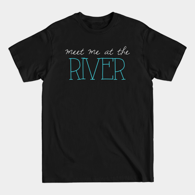 Discover Meet Me at the River - River - T-Shirt