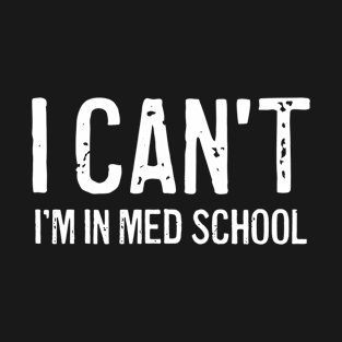 I can't I'm in med school T-Shirt