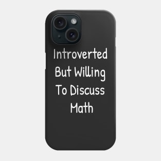 Introverted But Willing To Discuss Math Phone Case